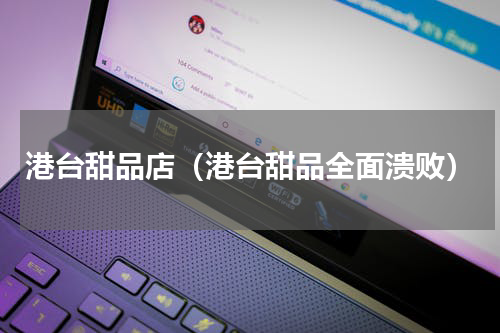 港台甜品店（港台甜品全面溃败）
