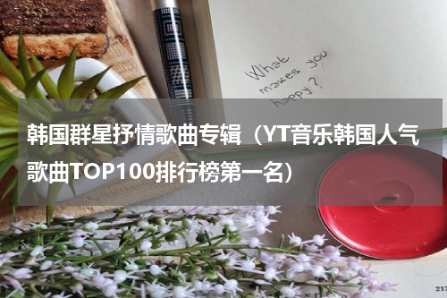 韩国群星抒情歌曲专辑（YT音乐韩国人气歌曲TOP100排行榜第一名）