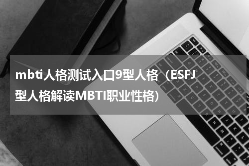 mbti人格测试入口9型人格（ESFJ型人格解读MBTI职业性格）