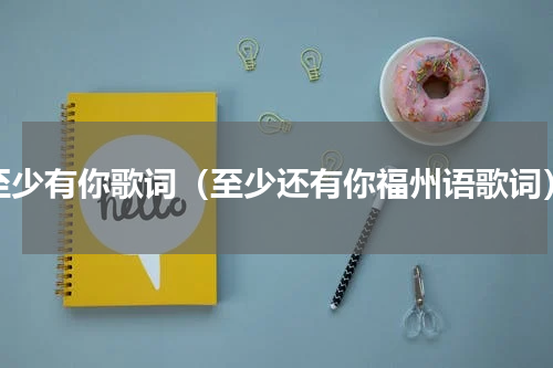 至少有你歌词（至少还有你福州语歌词）
