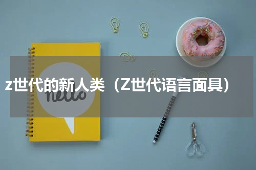 z世代的新人类（Z世代语言面具）