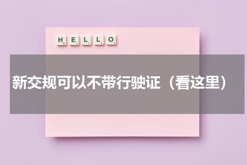 新交规可以不带行驶证（看这里）