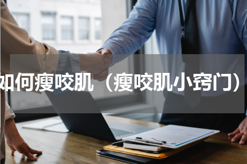 如何瘦咬肌（瘦咬肌小窍门）