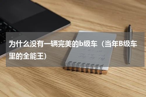 为什么没有一辆完美的b级车（当年B级车里的全能王）