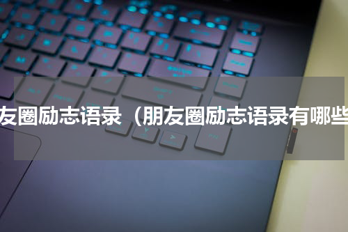 朋友圈励志语录（朋友圈励志语录有哪些）
