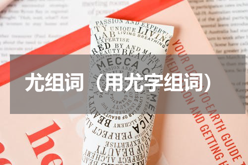 尤组词（用尤字组词）