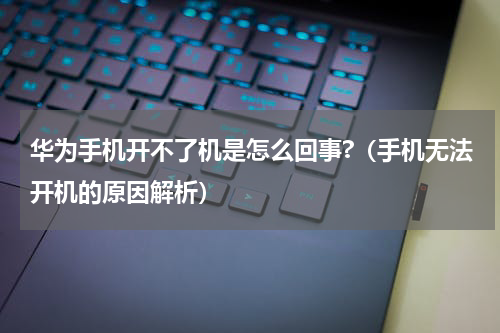 华为手机开不了机是怎么回事?（手机无法开机的原因解析）