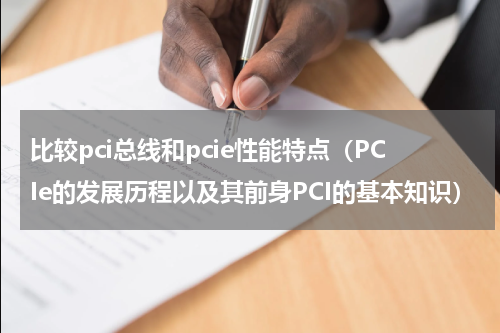 比较pci总线和pcie性能特点（PCIe的发展历程以及其前身PCI的基本知识）