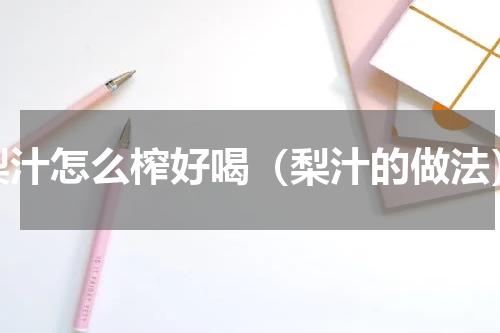 梨汁怎么榨好喝（梨汁的做法）