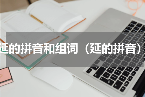 延的拼音和组词（延的拼音）