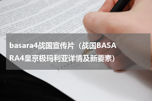 basara4战国宣传片（战国BASARA4皇京极玛利亚详情及新要素）