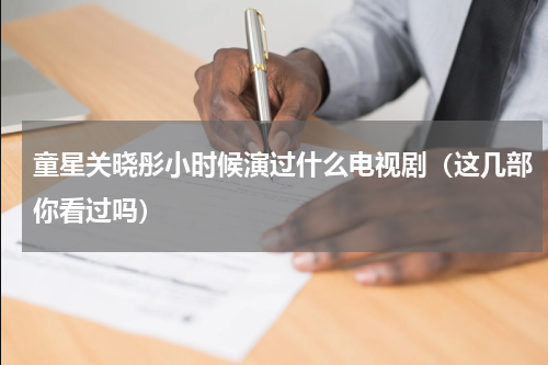 童星关晓彤小时候演过什么电视剧（这几部你看过吗）