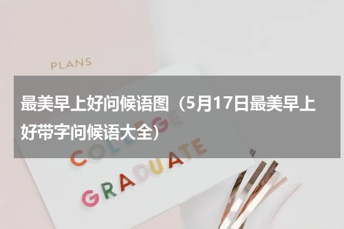 最美早上好问候语图（5月17日最美早上好带字问候语大全）