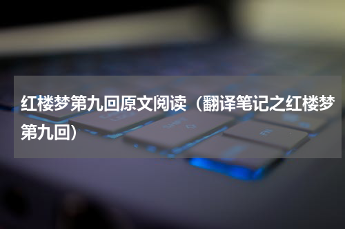 红楼梦第九回原文阅读（翻译笔记之红楼梦第九回）