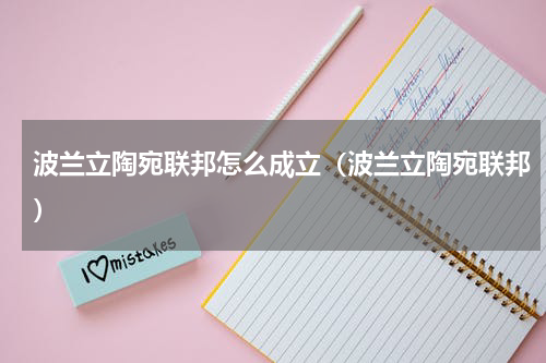 波兰立陶宛联邦怎么成立（波兰立陶宛联邦）