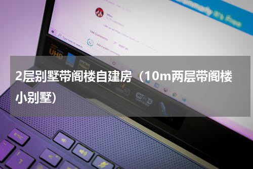 2层别墅带阁楼自建房（10m两层带阁楼小别墅）