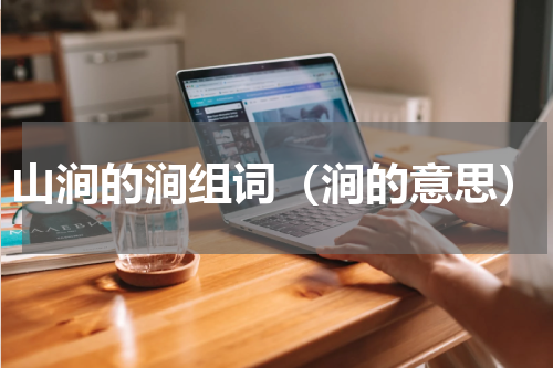 山涧的涧组词（涧的意思）