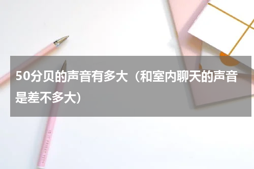 50分贝的声音有多大（和室内聊天的声音是差不多大）