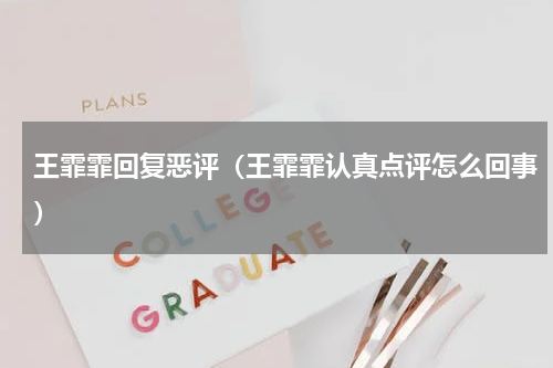 王霏霏回复恶评（王霏霏认真点评怎么回事）