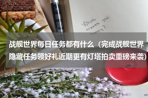 战舰世界每日任务都有什么（完成战舰世界隐藏任务领好礼近期更有灯塔拍卖重磅来袭）