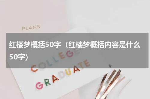 红楼梦概括50字（红楼梦概括内容是什么50字）