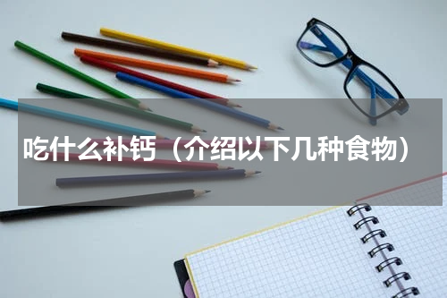 吃什么补钙（介绍以下几种食物）