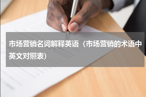 市场营销名词解释英语（市场营销的术语中英文对照表）