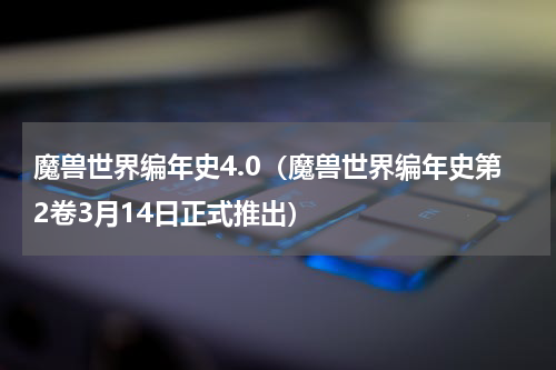 魔兽世界编年史4.0（魔兽世界编年史第2卷3月14日正式推出）