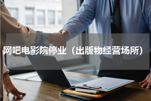 网吧电影院停业（出版物经营场所）