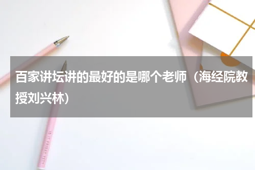 百家讲坛讲的最好的是哪个老师（海经院教授刘兴林）