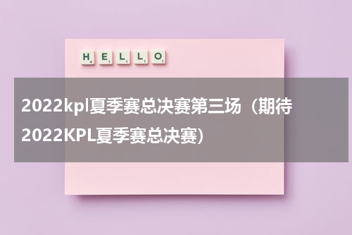 2022kpl夏季赛总决赛第三场（期待2022KPL夏季赛总决赛）