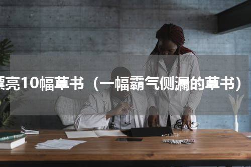 漂亮10幅草书（一幅霸气侧漏的草书）