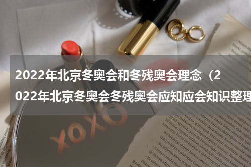 2022年北京冬奥会和冬残奥会理念（2022年北京冬奥会冬残奥会应知应会知识整理）