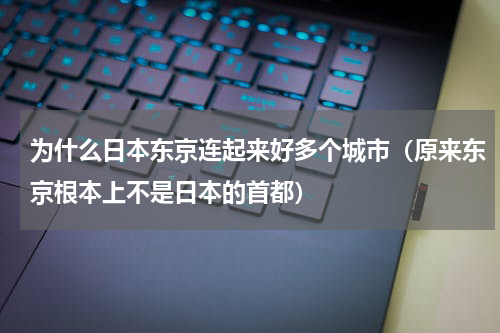 为什么日本东京连起来好多个城市（原来东京根本上不是日本的首都）
