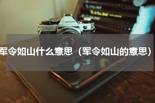 军令如山什么意思（军令如山的意思）