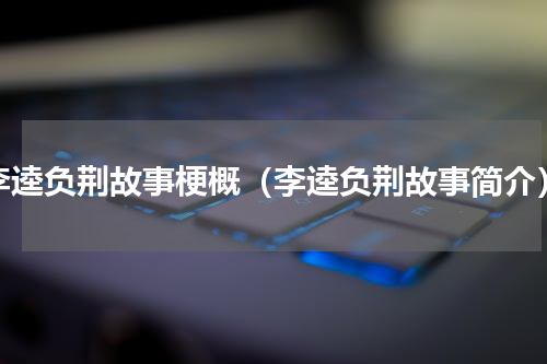 李逵负荆故事梗概（李逵负荆故事简介）