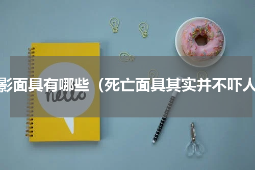 鬼影面具有哪些（死亡面具其实并不吓人）