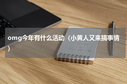 omg今年有什么活动（小黄人又来搞事情）