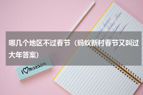 哪几个地区不过春节（蚂蚁新村春节又叫过大年答案）