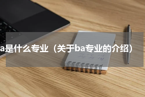 ba是什么专业（关于ba专业的介绍）