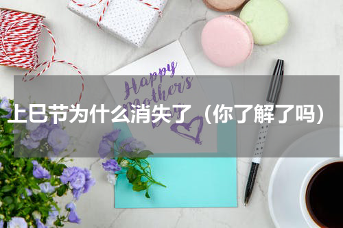 上巳节为什么消失了（你了解了吗）