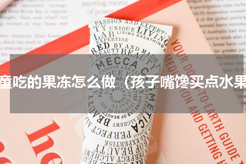 儿童吃的果冻怎么做（孩子嘴馋买点水果）