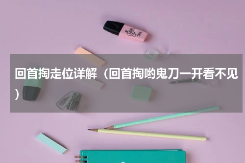 回首掏走位详解（回首掏哟鬼刀一开看不见）