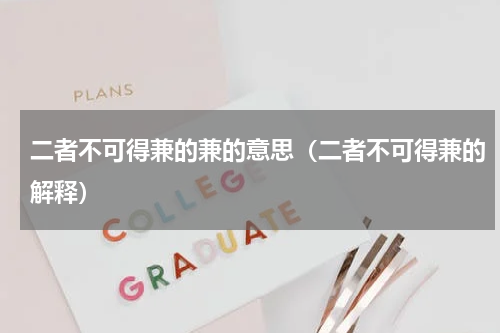 二者不可得兼的兼的意思（二者不可得兼的解释）