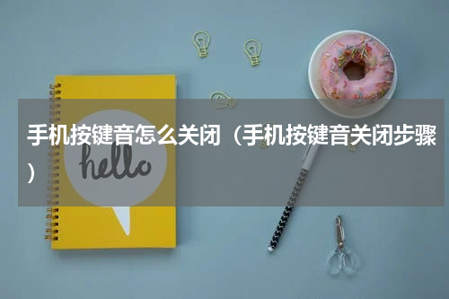 手机按键音怎么关闭（手机按键音关闭步骤）