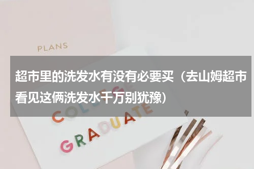 超市里的洗发水有没有必要买（去山姆超市看见这俩洗发水千万别犹豫）