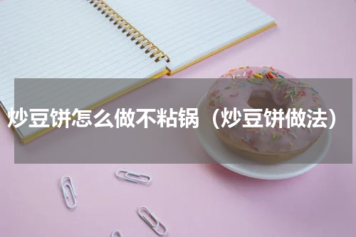 炒豆饼怎么做不粘锅（炒豆饼做法）