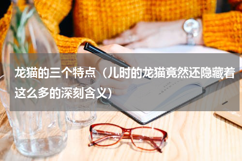 龙猫的三个特点（儿时的龙猫竟然还隐藏着这么多的深刻含义）