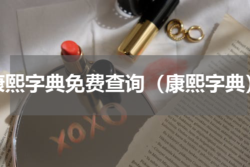 康熙字典免费查询（康熙字典）