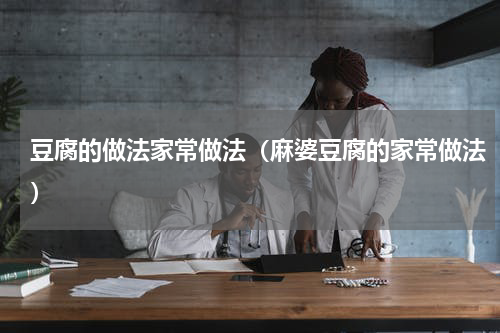 豆腐的做法家常做法（麻婆豆腐的家常做法）